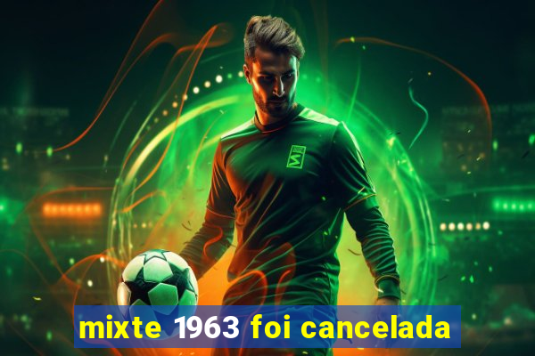 mixte 1963 foi cancelada